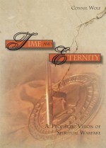 Time and Eternity: A Prophetic Vision of Spiritual Warfare - Connie Wolf