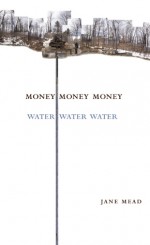 Money Money Money Water Water Water - Jane Mead