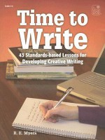 Time To Write: 43 Standards Based Lessons For Developing Creative Writing: Grades 5 8: Teacher Resource - R.E. Myers