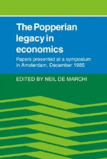 The Popperian Legacy in Economics: Papers Presented at a Symposium in Amsterdam, December 1985 - Neil De Marchi