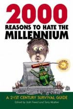 2000 Reasons to Hate the Millennium: a 21st Century Survival Guide - Josh Freed