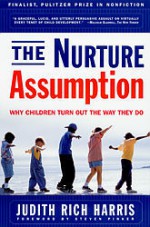 The Nurture Assumption: Why Children Turn Out the Way They Do - Judith Rich Harris