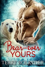 Bear-ever Yours (Polar Heat Book 1) - Terry Bolryder