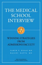 The Medical School Interview: Winning Strategies from Admissions Faculty - Samir Desai, Rajani Katta