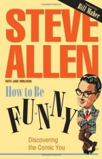 How to Be Funny: Discovering the Comic in You - Steve Allen, George Burns