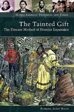 The Tainted "Gift": The Disease Method of Frontier Expansion (Native America: Yesterday and Today) - Barbara Alice Mann