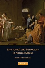 Free Speech and Democracy in Ancient Athens - Arlene W. Saxonhouse