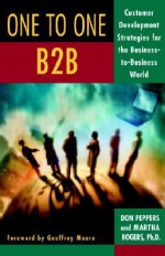 One to One B2B: Customer Development Strategies for the Business-to-Business World - Martha Rogers, Don Peppers