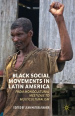 Black Social Movements in Latin America: From Monocultural Mestizaje to Multiculturalism - Jean Muteba Rahier