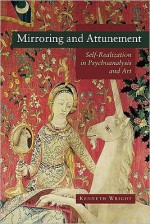 Mirroring and Attunement: Self Realization in Psychoanalysis and Art - Kenneth Wright