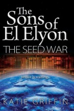 The Sons of Elyon: The Seed War - Katie Griffin