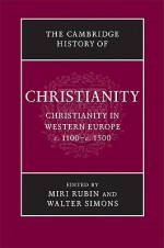 The Cambridge History of Christianity, Volume 4: Christianity in Western Europe, c. 1100 - c. 1500 - Miri Rubin, Walter Simons