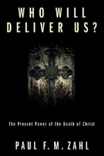 Who Will Deliver Us?: The Present Power Of The Death Of Christ - Paul F.M. Zahl