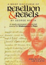 "A Brief Discourse of Rebellion and Rebels" by George North: A Newly Uncovered Manuscript Source for Shakespeare's Plays - Dennis McCarthy, June Schlueter