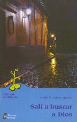 Sali A Buscar A Dios: Un Camino Hacia el Encuentro - Jorge Fuentes Aguirre