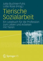 Tierische Sozialarbeit: Ein Lesebuch Fur Die Profession Zum Leben Und Arbeiten Mit Tieren - Jutta Buchner-Fuhs, Lotte Rose