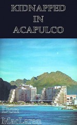 Kidnapped in Acapulco - Don MacLaren