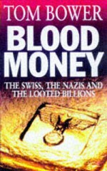 Blood Money: The Swiss, the Nazis and the Looted Billions - Tom Bower