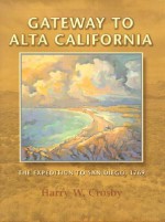 Gateway To Alta California: The Expedition To San Diego, 1769 (Sunbelt Cultural Heritage Books) - Harry W. Crosby