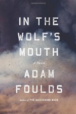 In the Wolf's Mouth: A Novel - Adam Foulds