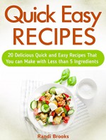 Quick Easy Recipes: 20 Delicious Quick and Easy Recipes That You can Make with Less than 5 Ingredients (quick easy recipes, quick and easy vegan recipes, quick recipes) - Randi Brooks