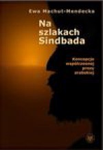 Na szlakach Sindbada. Koncepcje współczesnej prozy arabskiej - Machut-Mendecka Ewa