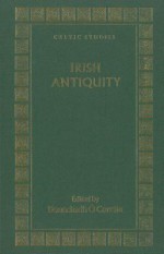 Irish Antiquity: Essays and Studies Presented to Professor M.J. O'Kelly - Donnchadh O'Corrain