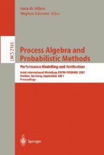 Process Algebra and Probabilistic Methods. Performance Modelling and Verification: Joint International Workshop, Papm-Probmiv 2001, Aachen, Germany, September 12-14, 2001. Proceedings - Luca de Alfaro, Stephen Gilmore