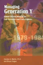 Managing Generation Y: Global Citizens Born in the Late Seventies and Early Eighties - Bruce Tulgan, CAROLYN A. MARTIN & BRUCE TULGAN