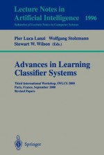 Advances in Learning Classifier Systems: Third International Workshop, Iwlcs 2000, Paris, France, September 15-16, 2000. Revised Papers - P.L. Lanzi, Pier L. Lanzi, Wolfgang Stolzmann