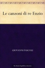 Le canzoni di re Enzio (Italian Edition) - Giovanni Pascoli