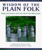 Wisdom of the Plain Folk: Songs and Prayers from the Amish and Mennonites - Donna Leahy, Robert L. Leahy