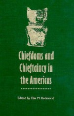 Chiefdoms and Chieftaincy in the Americas - Elsa M. Redmond, Neil L. Whitehead