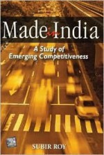 Made in India: A Study of Emerging Competitiveness - Subir Roy