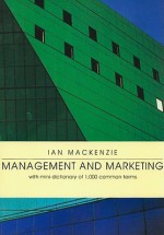 Management And Marketing: With Mini Dictionary Of 1,000 Common Terms - Ian MacKenzie