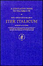 Iter Italicum: A Finding List of Uncatalogued or Incompletely Catalogued Humanistic Mss, Iter Italicum: A Cumulative Index to Volumes I-VI - Paul Oskar Kristeller