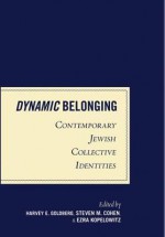 Dynamic Belonging: Contemporary Jewish Collective Identities - Harvey E. Goldberg