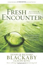 Fresh Encounter: God's Plan for Your Spiritual Awakening - Henry Blackaby, Claude King, Richard Blackaby, Anne Lotz