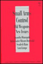 Small Arms Control: Old Weapons, New Issues - Jayantha Dhanapala, Lora Lumpe, Swadesh Rana