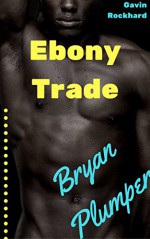 Ebony Trade: Bryan Plumper - Gavin Rockhard