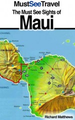 The Must See Sights Of Maui (Must See Travel) - Richard Matthews