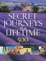 Secret journeys of a lifetime : 500 of the world's best hidden travel gems - National Geographic Society