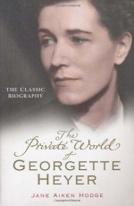 The Private World of Georgette Heyer - Jane Aiken Hodge