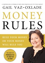 Money Rules: Rule Your Money, or Your Money Will Rule You - Gail Vaz-Oxlade