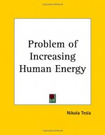 Problem of Increasing Human Energy - Nikola Tesla