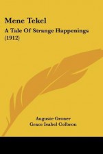 Mene Tekel: A Tale of Strange Happenings (1912) - Auguste Groner, Grace Isabel Colbron