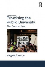 Privatising the Public University: The Case of Law - Margaret Thornton