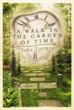 A Walk in the Garden of Time - John Tierney