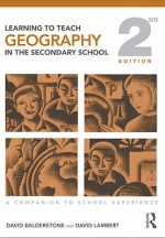 Learning to Teach Geography in the Secondary School: A Companion to School Experience - Balderstone Dav, David Lambert