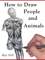 How to Draw and Figure Drawing: Learn to Draw from the Masters - How to Draw People, How to Draw Animals & How to Sketch - Ray Gill, George Tilton, Larry Eisinger, Silvio Lembo, Frank Reilly